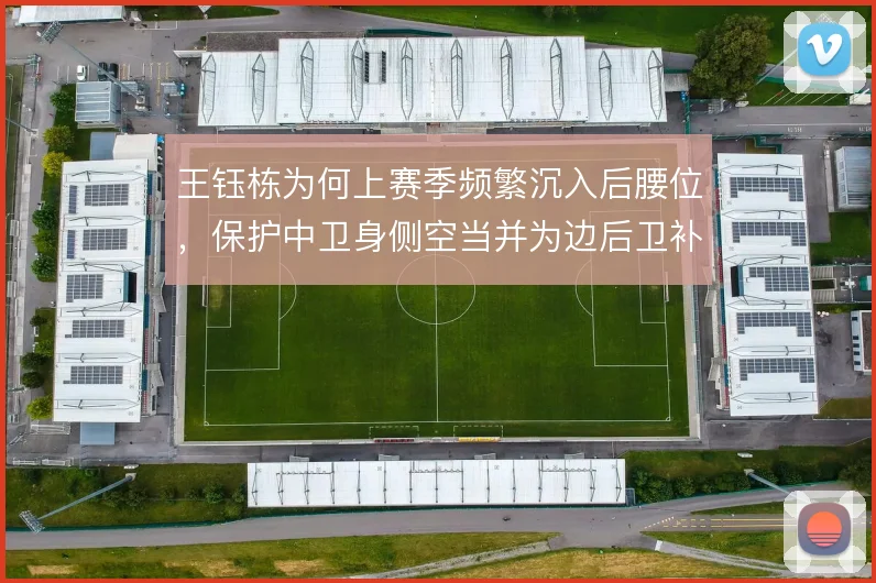 王钰栋为何上赛季频繁沉入后腰位,保护中卫身侧空当并为边后卫补位