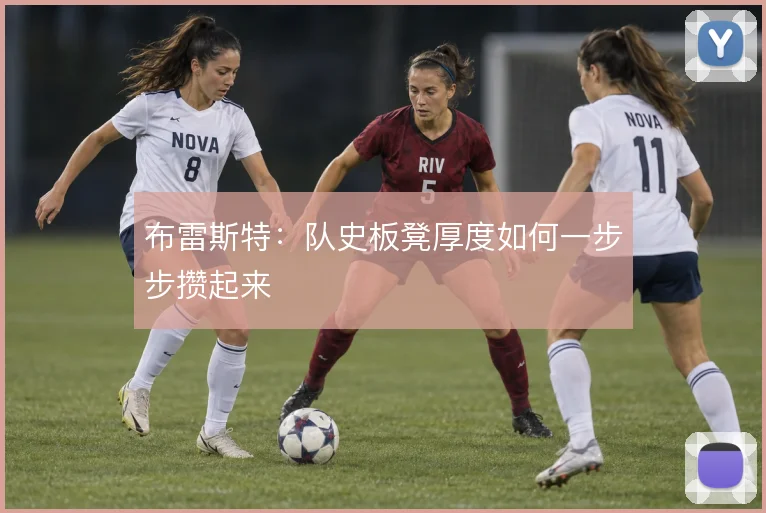 布雷斯特：队史板凳厚度如何一步步攒起来