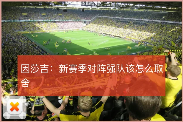 因莎吉：新赛季对阵强队该怎么取舍
